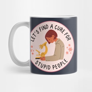 Let's find a cure for stupid people Mug